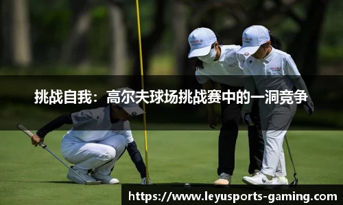 挑战自我：高尔夫球场挑战赛中的一洞竞争